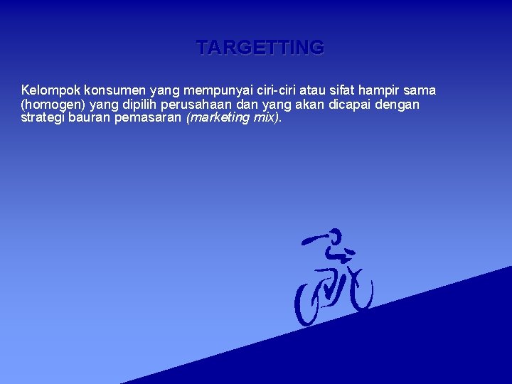 TARGETTING Kelompok konsumen yang mempunyai ciri-ciri atau sifat hampir sama (homogen) yang dipilih perusahaan