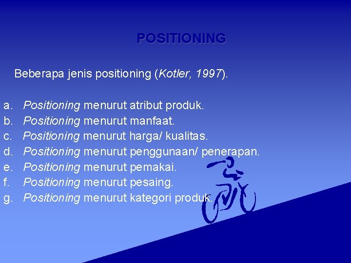 POSITIONING Beberapa jenis positioning (Kotler, 1997). a. b. c. d. e. f. g. Positioning