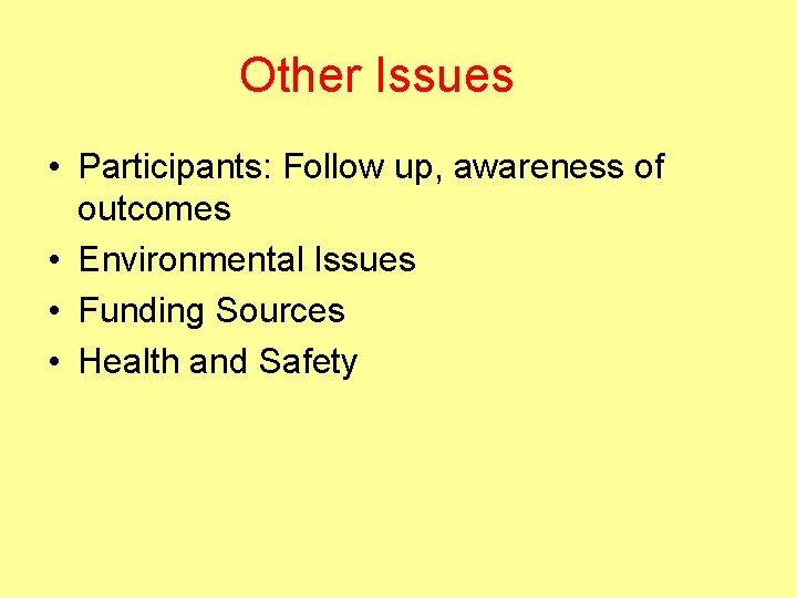 Other Issues • Participants: Follow up, awareness of outcomes • Environmental Issues • Funding