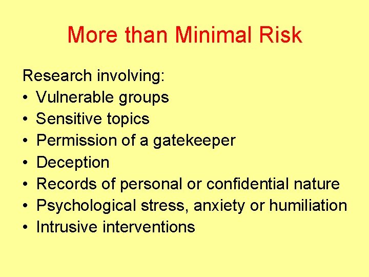 More than Minimal Risk Research involving: • Vulnerable groups • Sensitive topics • Permission