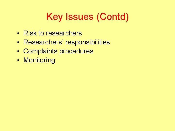 Key Issues (Contd) • • Risk to researchers Researchers’ responsibilities Complaints procedures Monitoring 