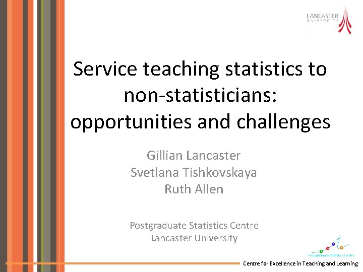 Service teaching statistics to non-statisticians: opportunities and challenges Gillian Lancaster Svetlana Tishkovskaya Ruth Allen