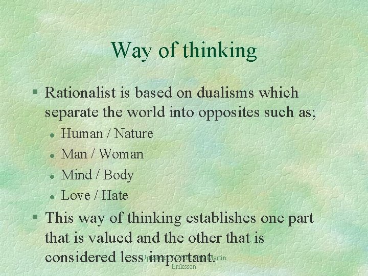 Way of thinking § Rationalist is based on dualisms which separate the world into