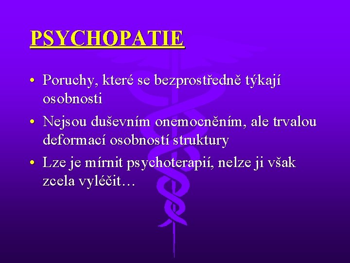 PSYCHOPATIE • Poruchy, které se bezprostředně týkají osobnosti • Nejsou duševním onemocněním, ale trvalou