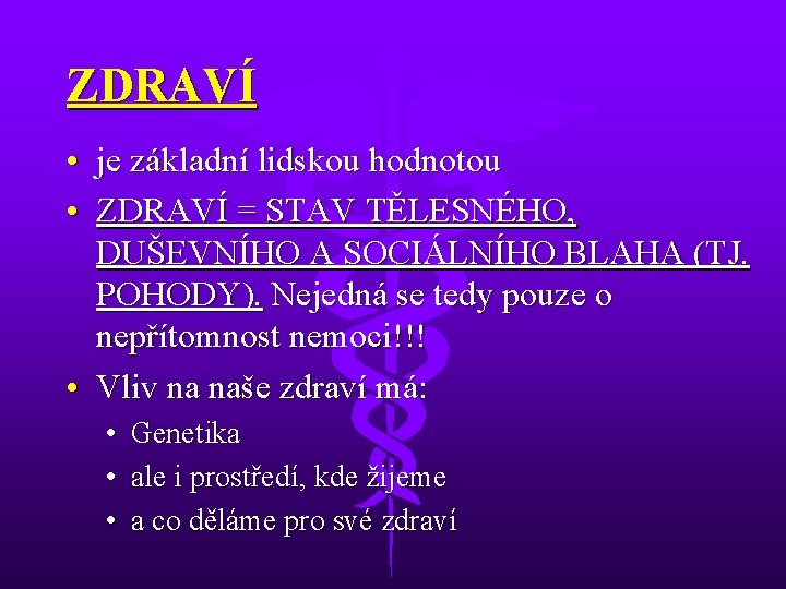 ZDRAVÍ • je základní lidskou hodnotou • ZDRAVÍ = STAV TĚLESNÉHO, DUŠEVNÍHO A SOCIÁLNÍHO
