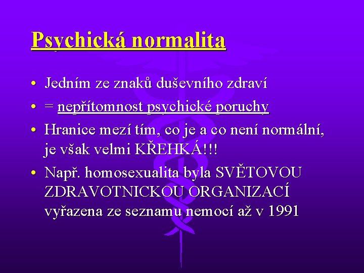 Psychická normalita • Jedním ze znaků duševního zdraví • = nepřítomnost psychické poruchy •