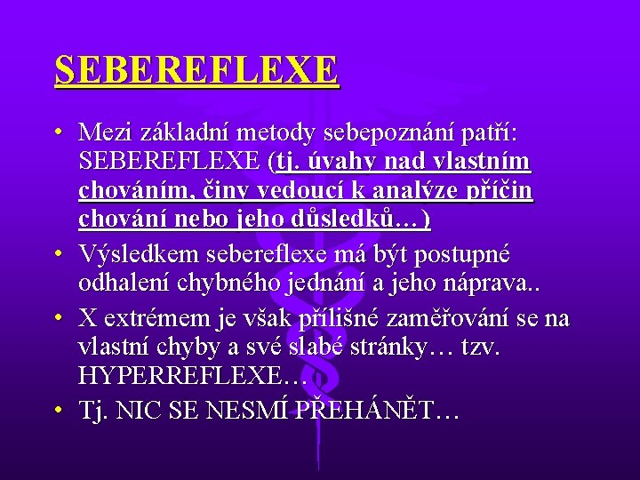 SEBEREFLEXE • Mezi základní metody sebepoznání patří: SEBEREFLEXE (tj. úvahy nad vlastním chováním, činy