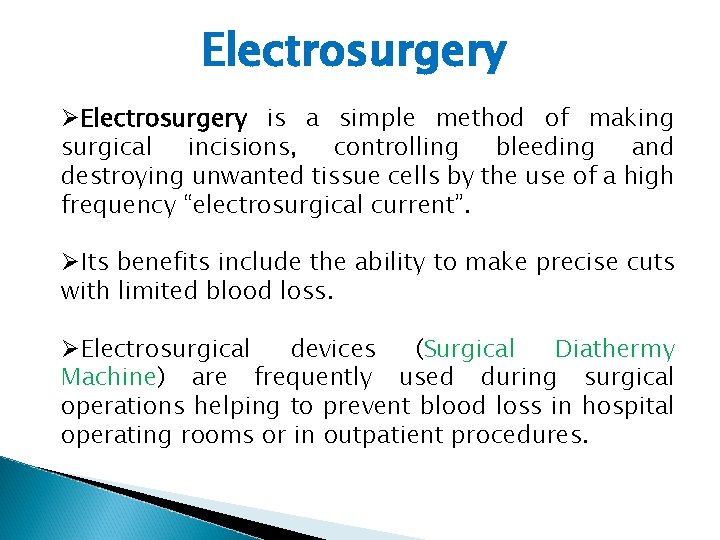 Electrosurgery ØElectrosurgery is a simple method of making surgical incisions, controlling bleeding and destroying