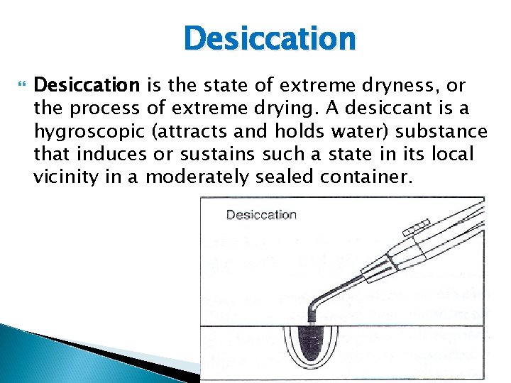 Desiccation is the state of extreme dryness, or the process of extreme drying. A