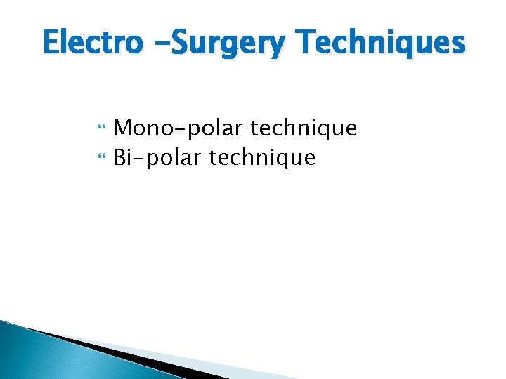 Electro -Surgery Techniques Mono-polar technique Bi-polar technique 