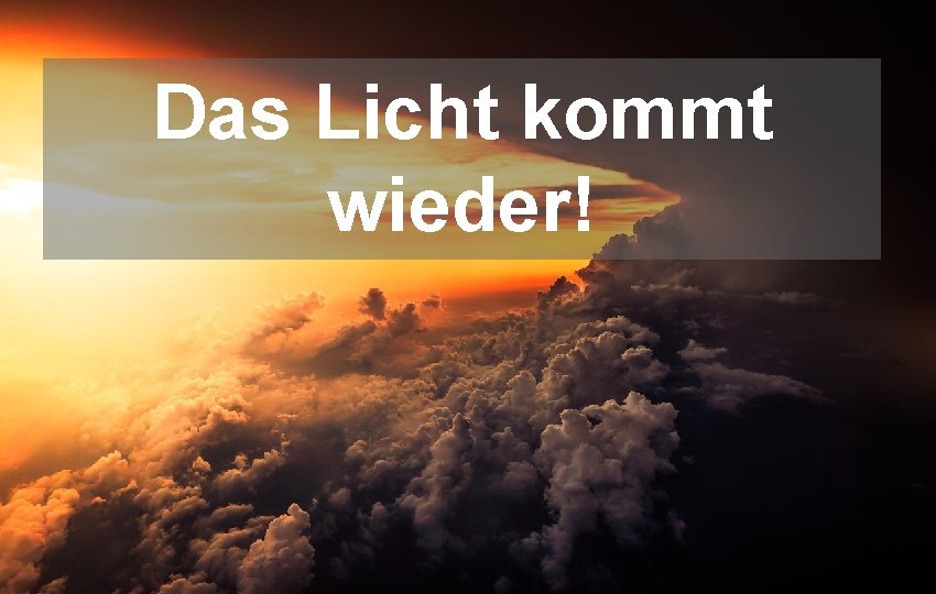 Das Licht kommt wieder! 