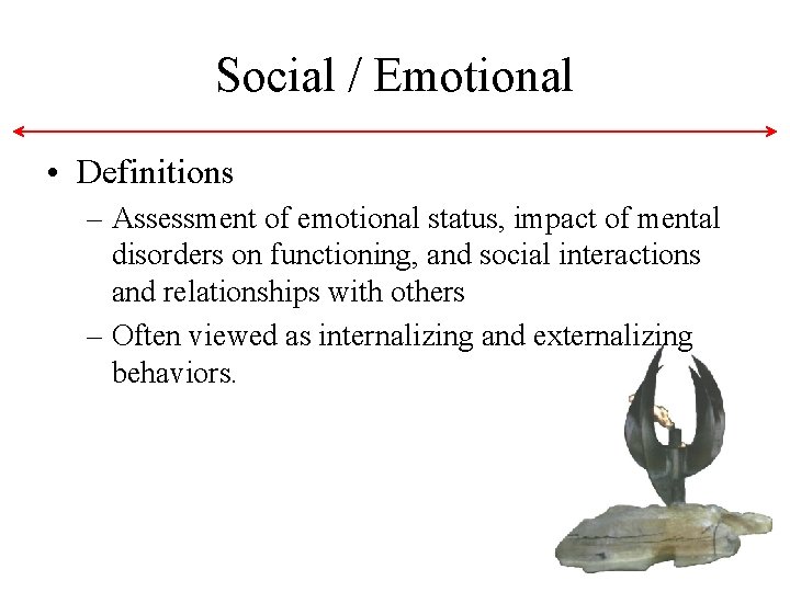 Social / Emotional • Definitions – Assessment of emotional status, impact of mental disorders Social / Emotional • Definitions – Assessment of emotional status, impact of mental disorders