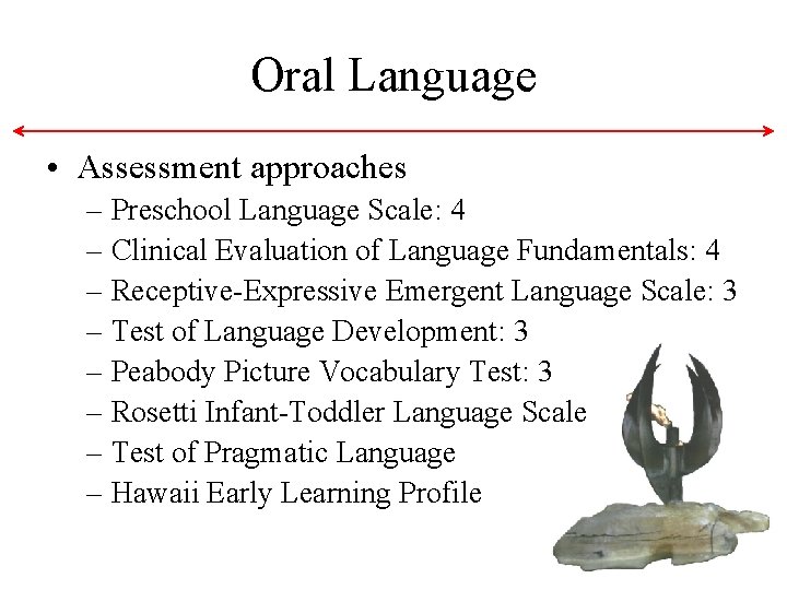 Oral Language • Assessment approaches – Preschool Language Scale: 4 – Clinical Evaluation of Oral Language • Assessment approaches – Preschool Language Scale: 4 – Clinical Evaluation of