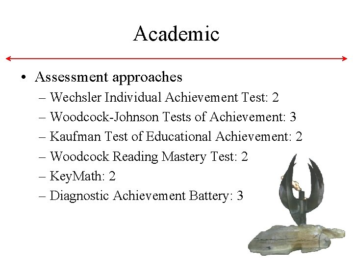 Academic • Assessment approaches – Wechsler Individual Achievement Test: 2 – Woodcock-Johnson Tests of Academic • Assessment approaches – Wechsler Individual Achievement Test: 2 – Woodcock-Johnson Tests of
