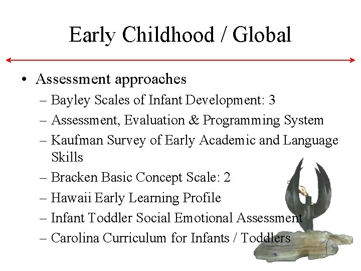 Early Childhood / Global • Assessment approaches – Bayley Scales of Infant Development: 3 Early Childhood / Global • Assessment approaches – Bayley Scales of Infant Development: 3