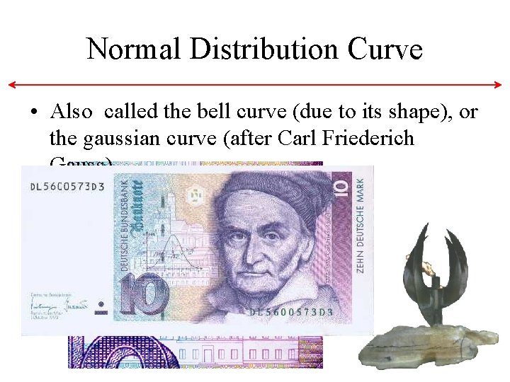 Normal Distribution Curve • Also called the bell curve (due to its shape), or Normal Distribution Curve • Also called the bell curve (due to its shape), or
