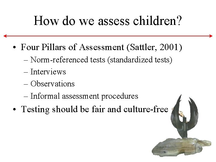 How do we assess children? • Four Pillars of Assessment (Sattler, 2001) – Norm-referenced How do we assess children? • Four Pillars of Assessment (Sattler, 2001) – Norm-referenced