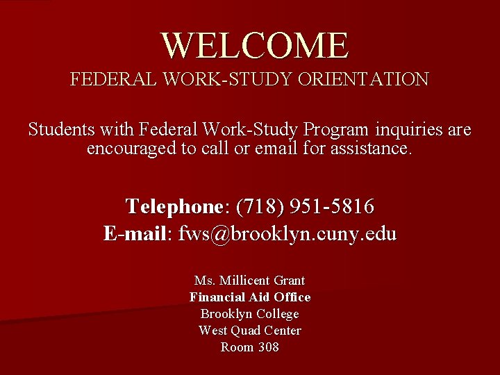 WELCOME FEDERAL WORK-STUDY ORIENTATION Students with Federal Work-Study Program inquiries are encouraged to call