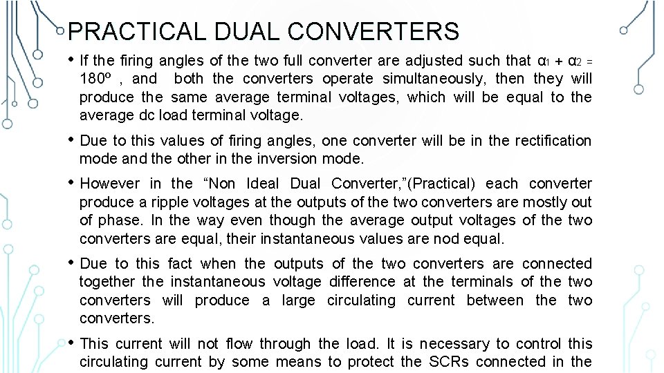 PRACTICAL DUAL CONVERTERS • If the firing angles of the two full converter are