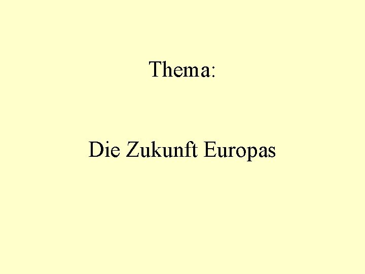 Thema: Die Zukunft Europas Thema: Die Zukunft Europas