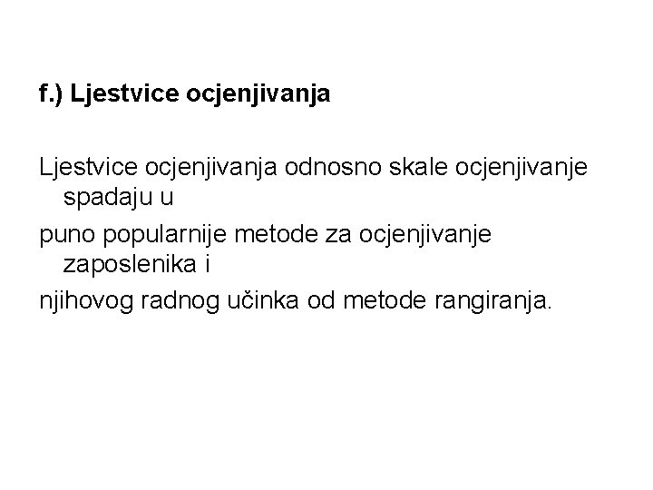 f. ) Ljestvice ocjenjivanja odnosno skale ocjenjivanje spadaju u puno popularnije metode za ocjenjivanje