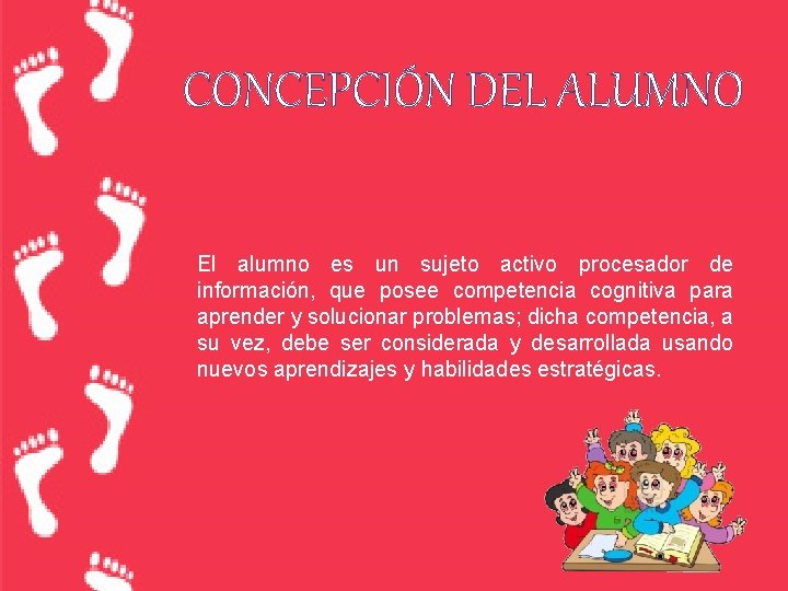 CONCEPCIÓN DEL ALUMNO El alumno es un sujeto activo procesador de información, que posee