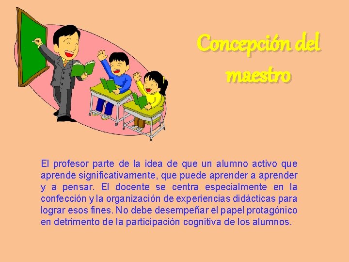 Concepción del maestro El profesor parte de la idea de que un alumno activo