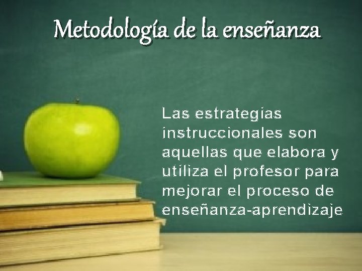 Metodología de la enseñanza Las estrategias instruccionales son aquellas que elabora y utiliza el