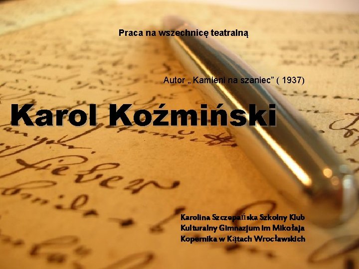 Praca na wszechnicę teatralną Autor „ Kamieni na szaniec” ( 1937) Karol Koźmiński Karolina