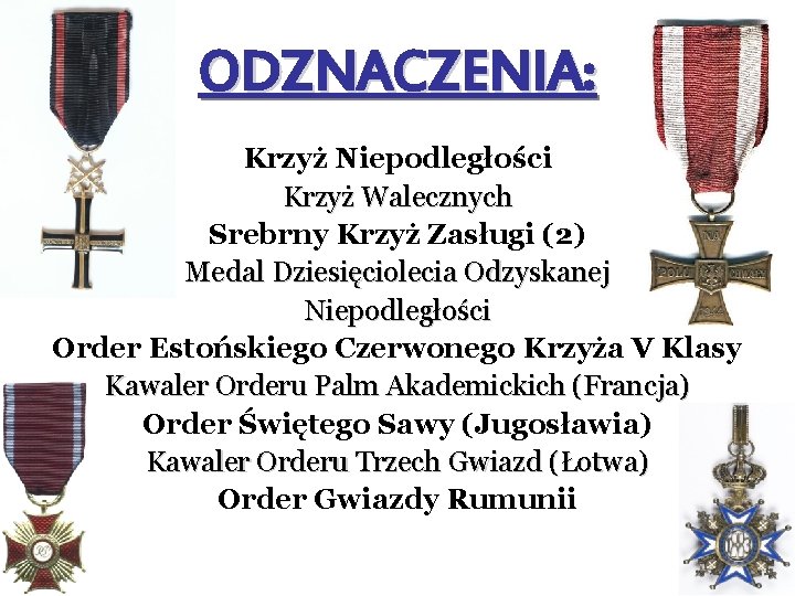 ODZNACZENIA: Krzyż Niepodległości Krzyż Walecznych Srebrny Krzyż Zasługi (2) Medal Dziesięciolecia Odzyskanej Niepodległości Order