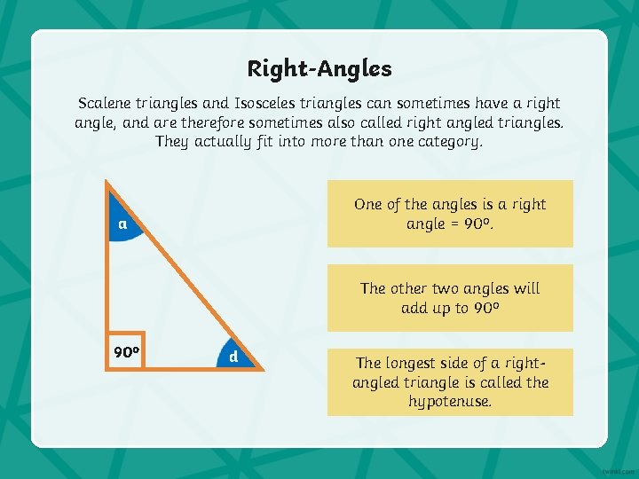 Right-Angles Scalene triangles and Isosceles triangles can sometimes have a right angle, and are