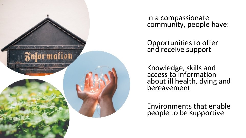 In a compassionate community, people have: Opportunities to offer and receive support Knowledge, skills