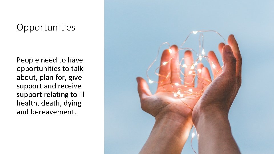 Opportunities People need to have opportunities to talk about, plan for, give support and