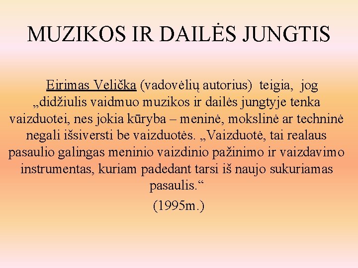 MUZIKOS IR DAILĖS JUNGTIS Eirimas Velička (vadovėlių autorius) teigia, jog „didžiulis vaidmuo muzikos ir