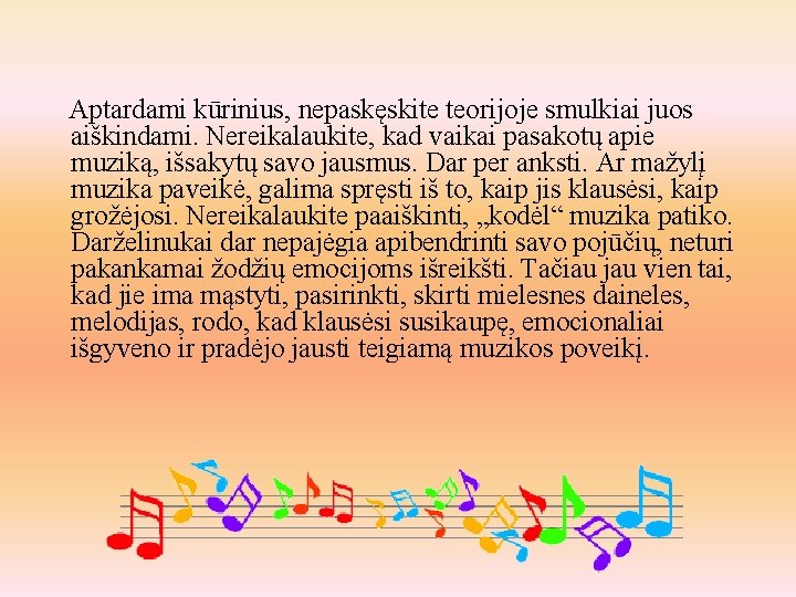 Aptardami kūrinius, nepaskęskite teorijoje smulkiai juos aiškindami. Nereikalaukite, kad vaikai pasakotų apie muziką, išsakytų