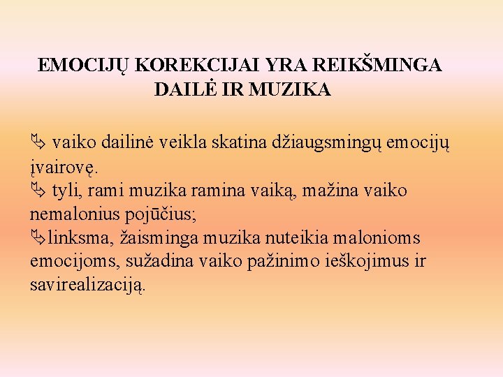 EMOCIJŲ KOREKCIJAI YRA REIKŠMINGA DAILĖ IR MUZIKA vaiko dailinė veikla skatina džiaugsmingų emocijų įvairovę.