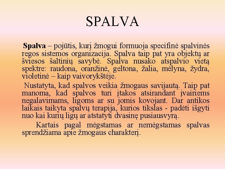 SPALVA Spalva – pojūtis, kurį žmogui formuoja specifinė spalvinės regos sistemos organizacija. Spalva taip