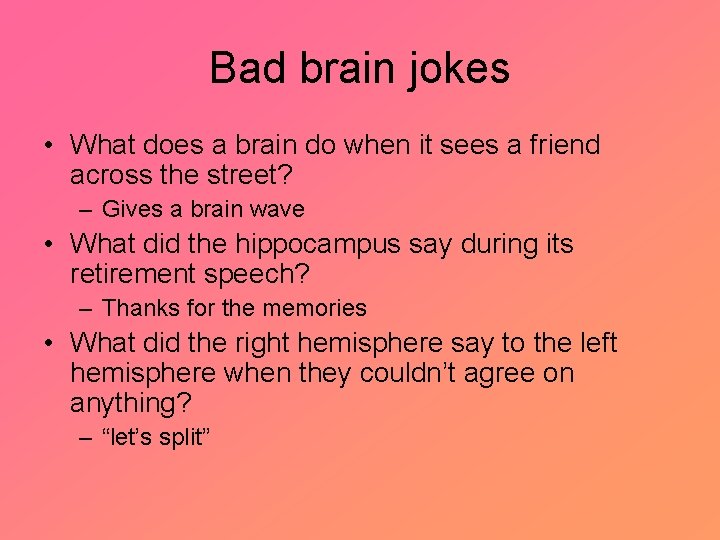 Bad brain jokes • What does a brain do when it sees a friend