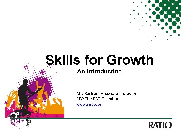 Skills for Growth An Introduction Nils Karlson, Associate Professor CEO The RATIO Institute www.