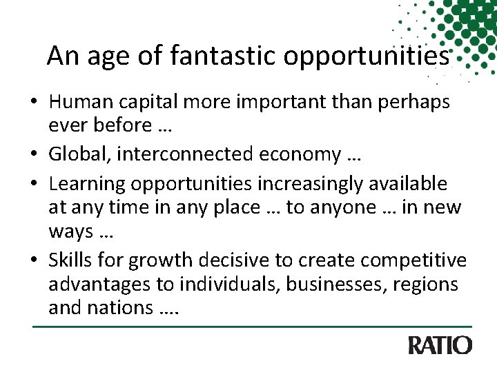 An age of fantastic opportunities • Human capital more important than perhaps ever before