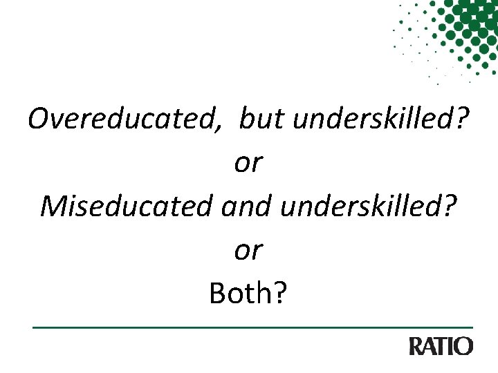 Overeducated, but underskilled? or Miseducated and underskilled? or Both? 