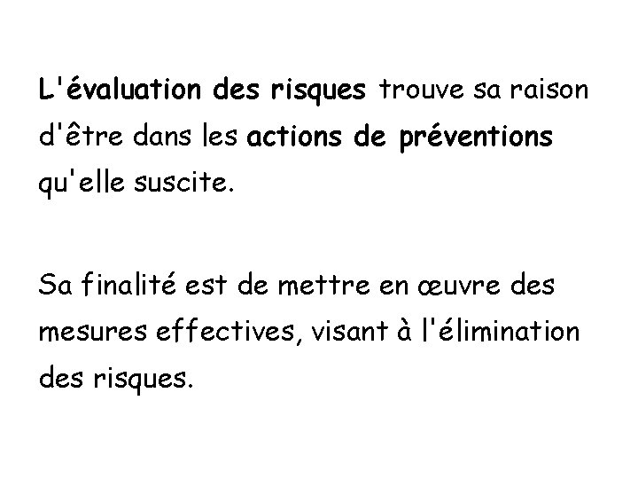 L'évaluation des risques trouve sa raison d'être dans les actions de préventions qu'elle suscite.