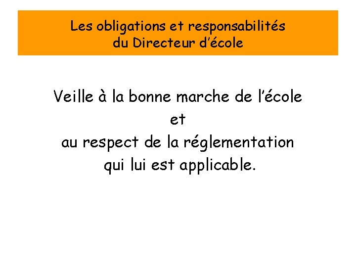 Les obligations et responsabilités du Directeur d’école Veille à la bonne marche de l’école
