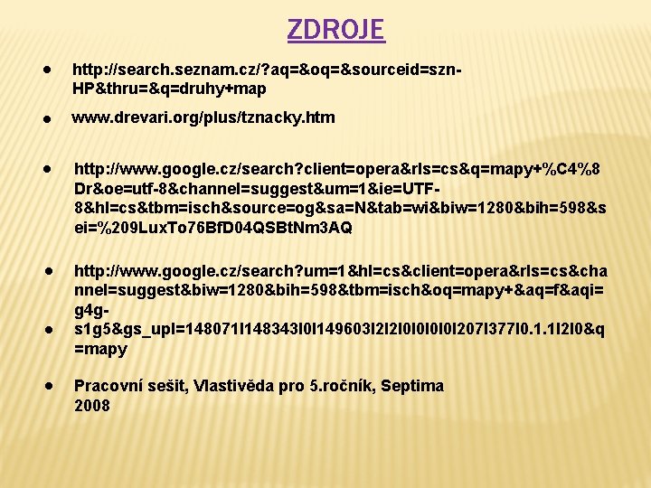 ZDROJE ● http: //search. seznam. cz/? aq=&oq=&sourceid=szn. HP&thru=&q=druhy+map ● www. drevari. org/plus/tznacky. htm ●