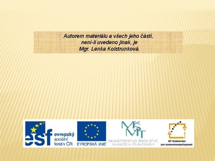 Autorem materiálu a všech jeho částí, není-li uvedeno jinak, je Mgr. Lenka Kolstrunková. 