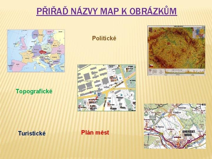 PŘIŘAĎ NÁZVY MAP K OBRÁZKŮM Politické Topografické Turistické Plán měst 