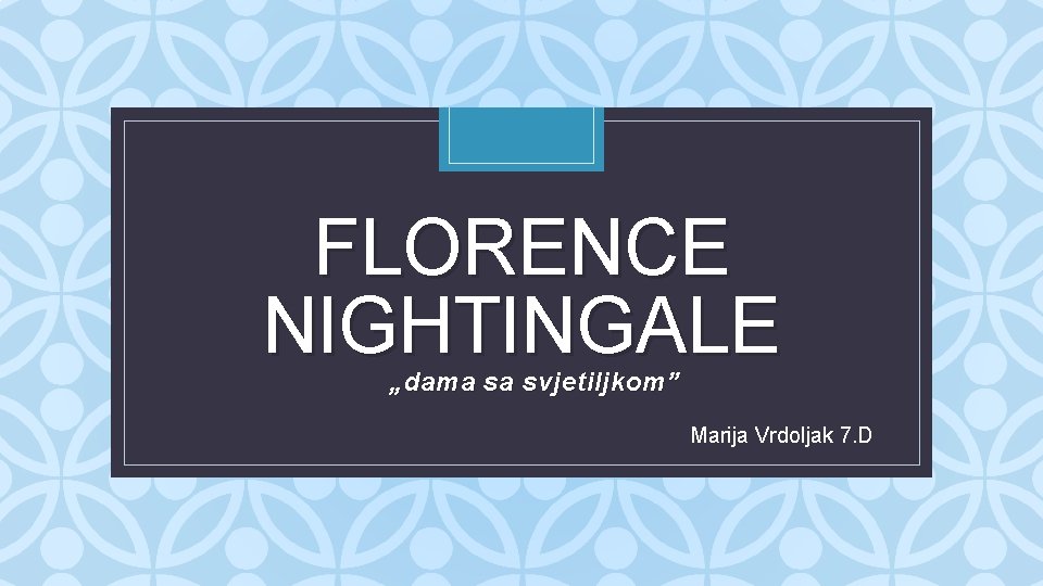FLORENCE NIGHTINGALE C „dama sa svjetiljkom” Marija Vrdoljak 7. D 