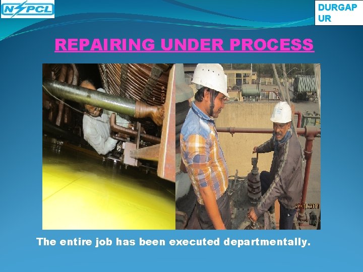 DURGAP UR REPAIRING UNDER PROCESS The entire job has been executed departmentally. DURGAP UR REPAIRING UNDER PROCESS The entire job has been executed departmentally.
