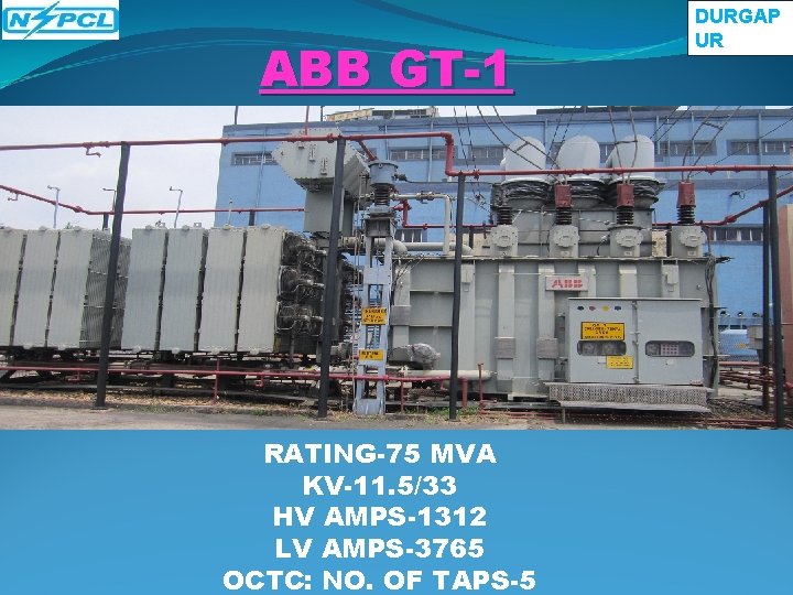 ABB GT-1 RATING-75 MVA KV-11. 5/33 HV AMPS-1312 LV AMPS-3765 OCTC: NO. OF TAPS-5 ABB GT-1 RATING-75 MVA KV-11. 5/33 HV AMPS-1312 LV AMPS-3765 OCTC: NO. OF TAPS-5