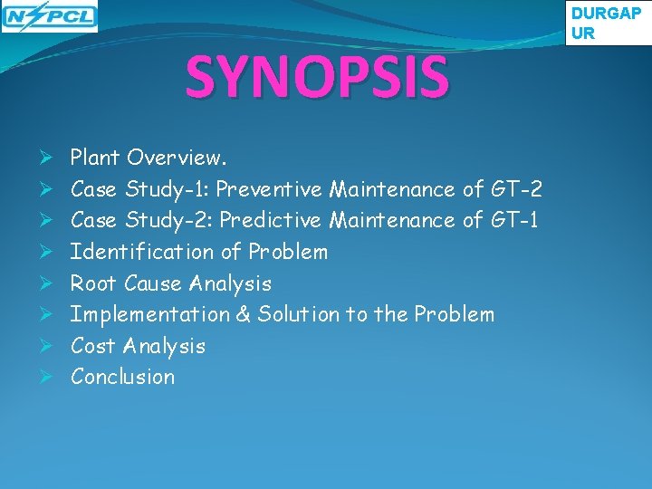 SYNOPSIS Ø Ø Ø Ø DURGAP UR Plant Overview. Case Study-1: Preventive Maintenance of SYNOPSIS Ø Ø Ø Ø DURGAP UR Plant Overview. Case Study-1: Preventive Maintenance of